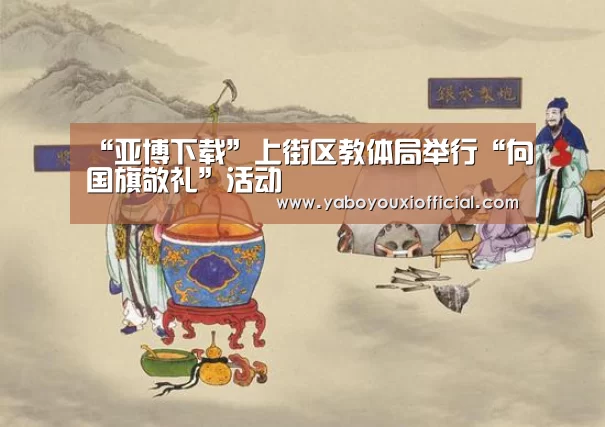 “亚博下载”上街区教体局举行“向国旗敬礼”活动