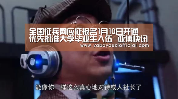 全国征兵网应征报名1月10日开通 优先批准大学毕业生入伍-亚博快讯(图2) 亚博快讯